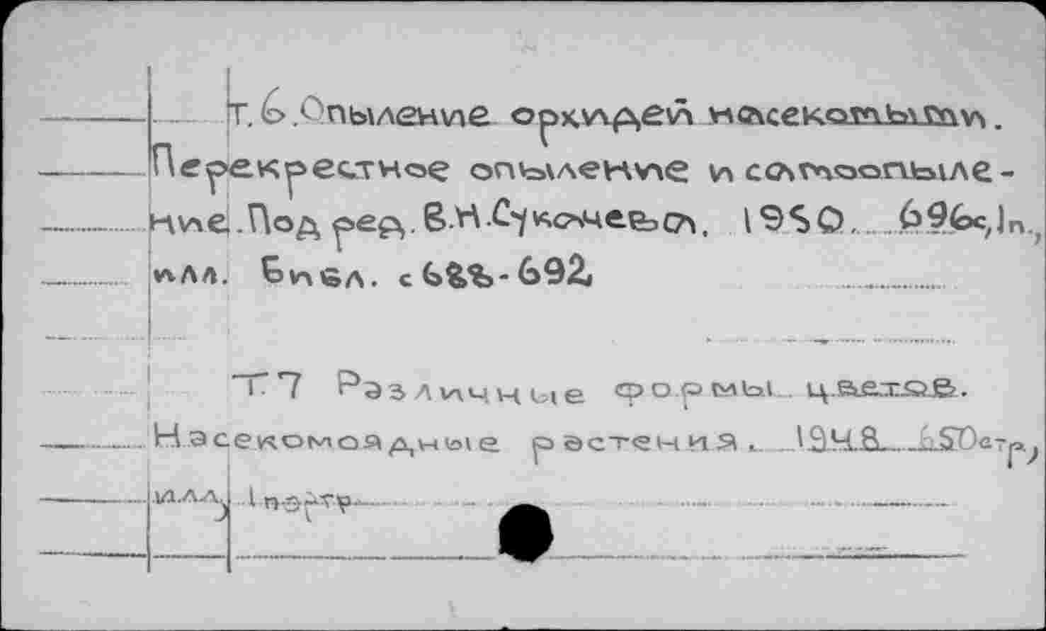 ﻿T. é> .Опыление оркидей илсекотысауч. Перекрестное оп»=>\леку>е исслг^оогиздле-Ние.Под рер,. ß.H.C’yKc^Hftfoczi. I9S0,. 69GcJn.f ^лл. $ивл. cGÎ>%-692i
Т?7 Различные cpopcatiL. h.sæ.tââ.
Нэ секомоаднь( е
р астения t.ÀSBorp^